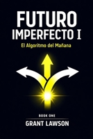 Futuro Imperfecto I: El Algoritmo del Mañana (Spanish Edition) B0GK7QTFHH Book Cover