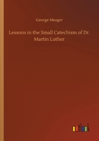 Lessons in the Small Catechism of Dr. Martin Luther 3752420863 Book Cover