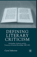 Defining Literary Criticism: Scholarship, Authority and the Possession of Literary Knowledge, 1880-2002 1403946795 Book Cover