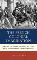 The French Colonial Imagination: Writing the Indian Uprisings, 1857-1858, from Second Empire to Third Republic 0739180002 Book Cover