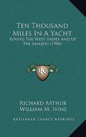 Ten Thousand Miles In A Yacht: Round The West Indies And Up The Amazon 1164297929 Book Cover