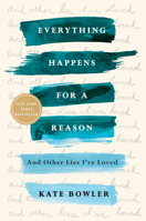 Everything Happens for a Reason: And Other Lies I've Loved 0399592083 Book Cover