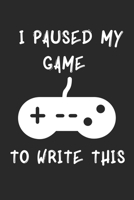 I PAUSED MY GAMES TO WRITE THIS: 6x9 Lined Blank Funny gifts for gamers Notebook & Journal 120 pages,Awesome Happy birthday sketchbook, original gift for Gamers and game lovers 1676349847 Book Cover