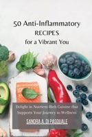 50 Anti-Inflammatory Recipes for a Vibrant You: Delight in Nutrient-Rich Cuisine that Supports Your Journey to Wellness B0CFYSH951 Book Cover