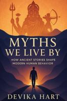 Myths We Live By: How Ancient Stories Shape Modern Human Behavior B0G2XXB2S9 Book Cover