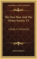 The New Man And The Divine Society V1: A Study In Christianity 1432573535 Book Cover