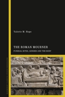 The Roman Mourner: Funeral Rites, Gender and the Body 135032079X Book Cover