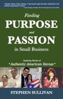 Finding Purpose and Passion in Small Business: Inspiring Stories of Authentic American Heroes B0HLNQPLZX Book Cover
