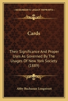 Cards: Their Significance And Proper Uses As Governed By The Usages Of New York Society 3337714757 Book Cover