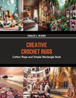 Creative Crochet Rugs: Cotton Rope and Simple Rectangle Book B0CRP5DYTR Book Cover