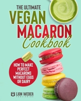 The Ultimate Vegan Macaron Cookbook: How to Make Perfect Macarons Without Eggs or Dairy 394971748X Book Cover