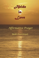 Abide in Love: Affirmative Prayer B0CLFQNGV9 Book Cover