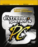 The Extreme Gamer's PC: A Gamer's Guide To Ultimate PC Performance 0072226374 Book Cover