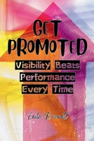 Get Promoted: Visibility Beats Performance Every Time B0GHX1PKDM Book Cover