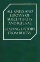 All Knees and Elbows of Susceptibility and Refusal: Reading History From Below 0956520138 Book Cover