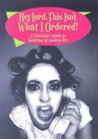 Hey Lord, This Isn't What I Ordered!: A Christian's Guide to Laughing at Modern Life 1581735766 Book Cover