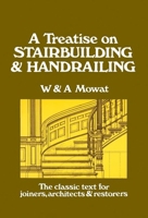 Treatise on Stairbuilding & Handrailing : Containing Numerous Examples Illustrating the Construction of the Various Classes of Wood Stairs B00G5QW466 Book Cover