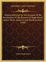 Oration Delivered on the Occasion of the Reinterment of the Remains of General Hugh Mercer Before the St. Andrew's and Thistle Societies 1172506736 Book Cover