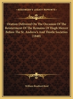 Oration Delivered on the Occasion of the Reinterment of the Remains of General Hugh Mercer Before the St. Andrew's and Thistle Societies 1120334675 Book Cover