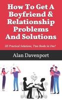 How To Get A Boyfriend & Relationship Problems And Solutions: 33 Practical Solutions, Two Books in One! B08L7TCY7M Book Cover