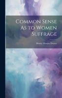 Common Sense As to Women Suffrage 1021713422 Book Cover