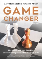 Game Changer: Alphazero's Groundbreaking Chess Strategies and the Promise of AI 9056918184 Book Cover