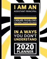 I Am An Assistant Principal I Solve Problem You Don't Know You Have In A Ways You Don't Understand: 2020 Planner For Assistant Principal, 1-Year ... Monthly Organizer With Calendar (8" x 10") 1712850903 Book Cover