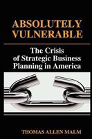 Absolutely Vulnerable: The Crisis of Strategic Business Planning in America 0578016869 Book Cover
