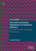 The Lived Curriculum Experiences of Jamaican Teachers: Currere and Decolonising Intentions 303099449X Book Cover