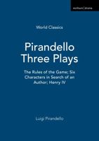 Three Plays by Luigi Pirandello: Six Characters in Search of an Author; Henry IV and Right You Are 0413575608 Book Cover