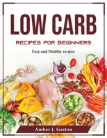 Low Carb Recipes for Beginners: Easy and Healthy recipes 1804375934 Book Cover