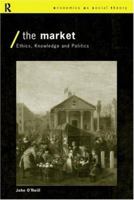 The Market: Ethics, Knowledge and Politics (Economics As Social Theory) 0415154227 Book Cover