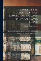 History of the Descendants of Samuel Harper, James Purdy, and James Leeper: And Other Branches of the Leeper and Harper Families, with Addresses ... the Hookstown Fair Grounds, August 30, 1893 1015702848 Book Cover