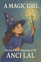 A Magic Girl: A magical story written by a real kid, for kids! B0FK3T5D4B Book Cover