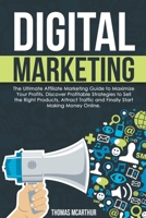 Digital Marketing: The Ultimate Affiliate Marketing Guide to Maximize Your Profits. Discover Profitable Strategies to Sell the Right Prod B09GZPLDTW Book Cover