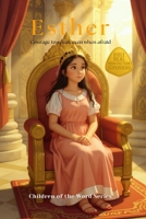 Esther: Courage to speak even when afraid (Children of the Word Series) B0FNWPQG3T Book Cover