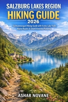Salzburg Lakes Region Hiking Guide 2026: Salzkammergut Hiking Guide with Scenic Lake Trails, Alpine Routes & Smart Itinerary Planning B0GVTB423F Book Cover
