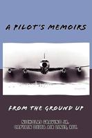 A Pilot's Memoirs-From the Ground up 0615240992 Book Cover