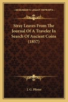Stray Leaves From The Journal Of A Traveler In Search Of Ancient Coins 1104658399 Book Cover