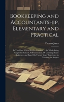 Bookkeeping and Accountantship, Elementary and Practical: In Two Parts With a Key for Teachers ... the Whole Being Adapted to Schools, Self ... Years' Experience in Teaching the Subject 1020296402 Book Cover