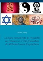 L'origine monothéiste de l'ensemble des religions et le rôle primordiale de Mohamed sceau des prophètes 232208154X Book Cover