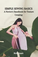 SIMPLE SEWING BASICS: A Novice's Handbook for Texture Creating B0CLN4X8TF Book Cover