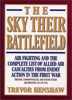 The Sky Their Battlefield: Complete List of Allied Air Casualties from Enemy Action in WWI 1898697302 Book Cover