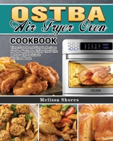 OSTBA Air Fryer Oven Cookbook: Time-Saved and Simple Recipes for the Novice to Enjoy Their Life Better with Delicious Oil-Free Meals 1922547182 Book Cover