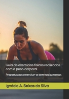 Guia de exercícios físicos realizados com o peso corporal: Propostas para exercitar-se sem equipamentos (Portuguese Edition) B0DVH7CY3W Book Cover