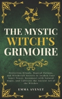 The Mystic Witch’s Grimoire: Protection Rituals, Magical Potions, and Witchcraft Secrets to Awaken Your Inner Power, Reconnect with Natural Magic, and ... Art of the Witches (Celestia Publishing) B0GN1G817J Book Cover