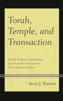 Torah, Temple, and Transaction: Jewish Religious Institutions and Economic Behavior in Early Roman Galilee 197870450X Book Cover