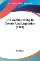 Die Wahlfalschung In Theorie Und Legislation (1908) 1160079595 Book Cover