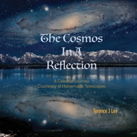 The Cosmos In A Reflection: A Celestial Journey Courtesy of Homemade Telescopes B0G2J87M66 Book Cover