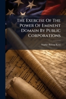 The Exercise Of The Power Of Eminent Domain By Public Corporations 1024810402 Book Cover
